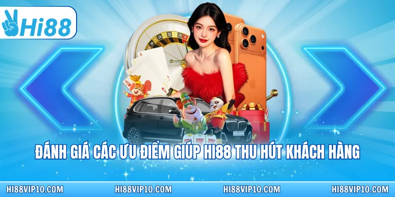 Đánh giá các ưu điểm giúp Hi88 thu hút khách hàng
