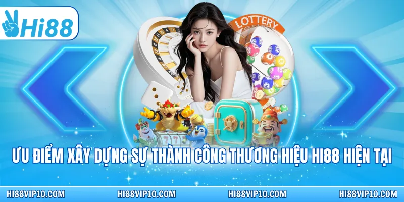 Ưu điểm xây dựng sự thành công thương hiệu Hi88 hiện tại